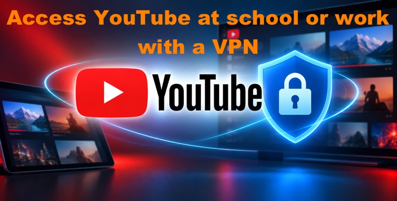 Mit einem VPN in der Schule oder am Arbeitsplatz auf YouTube zugreifen