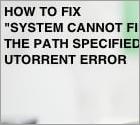 Wie behebt man den uTorrent Fehler "System kann den angegebenen Pfad nicht finden"?
